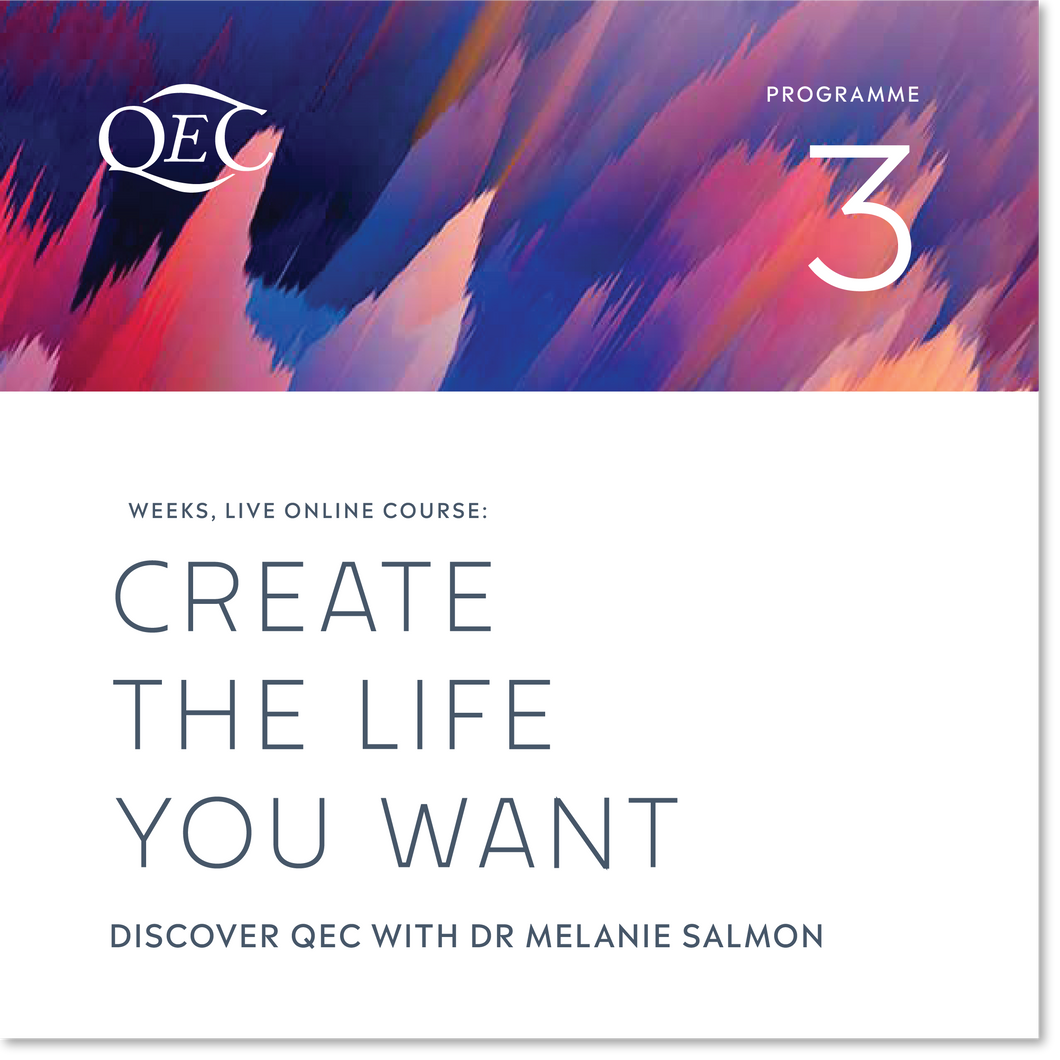 Create the Life you Want. Discover QEC Course (Programme 3) - 17 Jan - 8 Feb 24